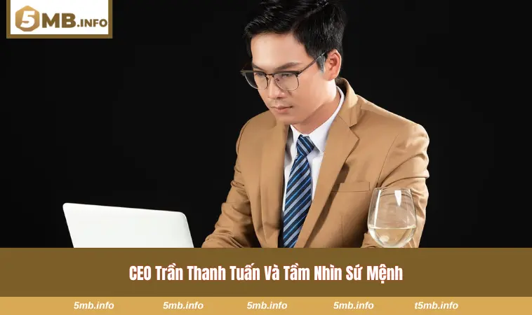 Tầm nhìn & sứ mệnh của vị lãnh đạo Trần Thanh Tuấn